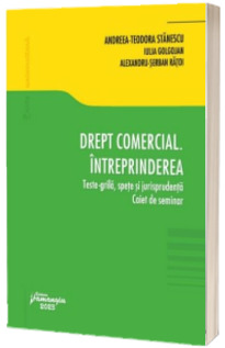 Drept comercial. Intreprinderea. Teste-grila, spete si jurisprudenta. Caiet de seminar