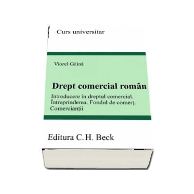 Drept comercial roman. Introducere in dreptul comercial. Intreprinderea. Fondul de comert. Comerciantii - Curs universitar