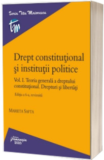 Drept constitutional si institutii politice. Vol. I. Editia a 6-a revizuita