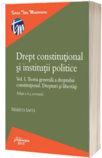 Drept constitutional si institutii politice (Volumul I). Teoria generala a dreptului constitutional. Drepturi si libertati (Editia a 4-a, revizuita)