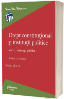 Drept constitutional si institutii politice (Volumul II). Institutii politice (Editia a 3-a)