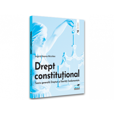 Drept constitutional. Teoria generala. Drepturi si libertati fundamentale