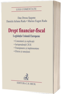 Drept financiar-fiscal. Legislatia Uniunii Europene - Comentarii si explicatii. Jurisprudenta CJUE. Transpunere si implementare. Efecte si sanctiuni