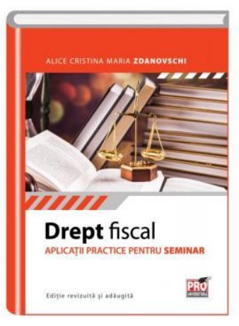 Drept fiscal. Aplicatii practice pentru seminar. Editie revizuita si adaugita.