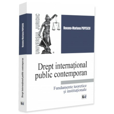 Drept international public contemporan. Fundamente teoretice si institutionale