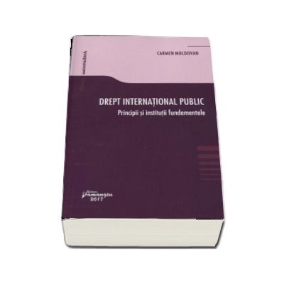 Drept international public. Principii si institutii fundamentale - Carmen Moldovan