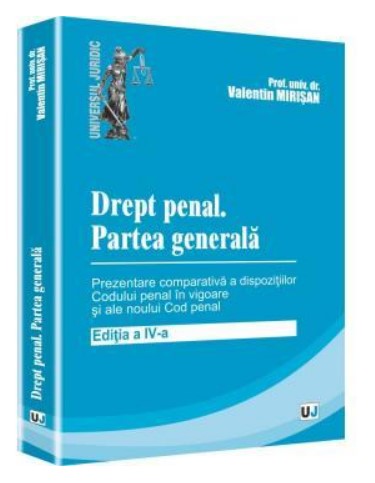 Drept penal. Partea generala. Editia a IV-a. Prezentare comparativa a dispozitiilor Codului penal in vigoare si a noului Cod penal