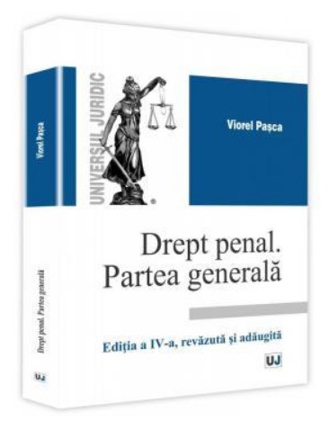 Drept penal. Partea generala. Editia a IV-a, revazuta si adaugita (Viorel Pasca)