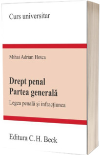 Drept penal. Partea generala. Legea penala si infractiunea (Hotca)