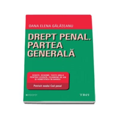 Drept penal. Partea generala - Schite, scheme, teste grila pentru licenta, examene de an si adimiterea in barou. Potrivit noului Cod penal - Oana Elena Galateanu