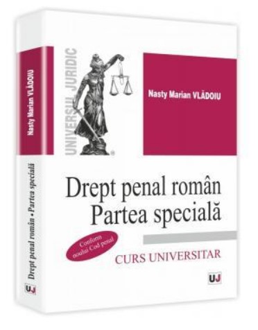 Drept penal roman. Partea speciala. Curs universitar. Conform noului Cod penal (Vladoiu Nasty Marian)