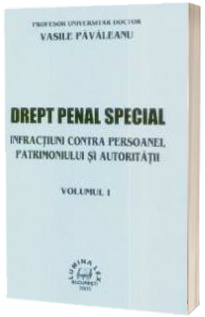 Drept penal special. Infractiuni contra persoanei, patrimoniului si autoritatii - Vol.I