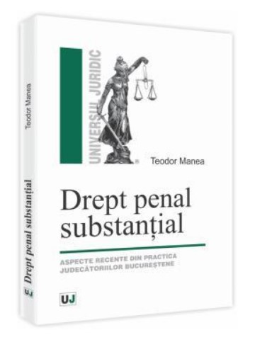 Drept penal substantial. Aspecte recente din practica judecatoriilor bucurestene