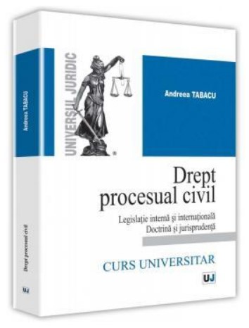 Drept procesual civil. Legislatie interna si internationala doctrina si jurisprudenta