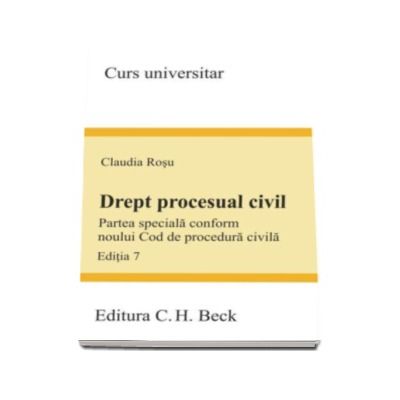Drept procesual civil. Partea speciala conform noului Cod de procedura civila - Editia 7 (Claudia Rosu)