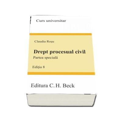 Drept procesual civil. Partea speciala. Editia 8 - Claudia Rosu (Cuprinde ultimele modificari aduse prin Legea nr. 17-2017)