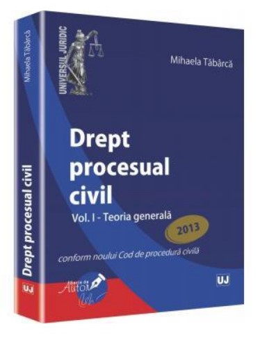 Drept procesual civil Volumul. I - Teoria generala. Conform noului Cod de procedura civila (2013)