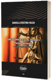 Drept procesual penal I. Partea generala. Curs universitar