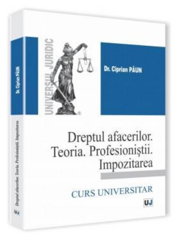 Dreptul afacerilor. Teoria. Profesionistii. Impozitarea. Curs universitar