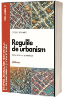 Dreptul amenajarii teritoriului, al urbanismului si construirii. Vol. II. Regulile de urbanism - intre sfidare si respect Dreptul amenajarii teritoriului, al urbanismului si construirii. Vol. II. Regulile de urbanism - intre sfidare si respect