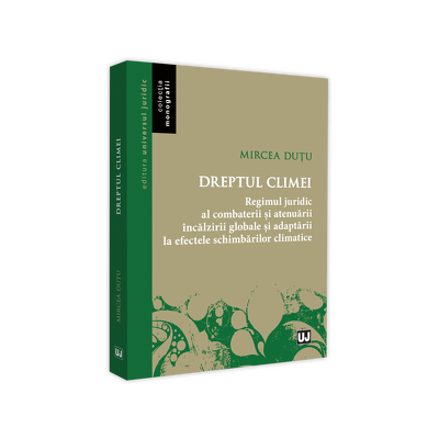 Dreptul climei. Regimul juridic al combaterii si atenuarii incalzirii globale si adaptarii la efectele schimbarilor climatice