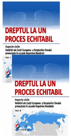 Dreptul la un proces echitabil. Aspecte civile. Hotarari ale Curtii Europene a Drepturilor Omului pronuntate in cauzele impotriva Romaniei - Volumul I si volumul II