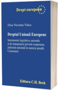 Dreptul Uniunii Europene. Instrumente legislative unionale si de transpunere privind cooperarea judiciara unionala in materie penala. Comentarii