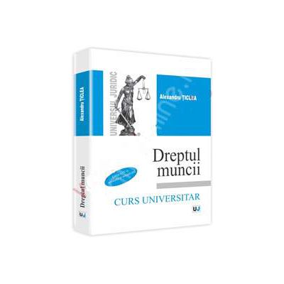 Dreptul muncii (Ticlea) - Curs universitar. Editia a IV-a