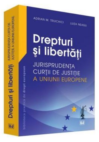 Drepturi si libertati - Jurisprudenta Curtii de Justitie a Uniunii Europene