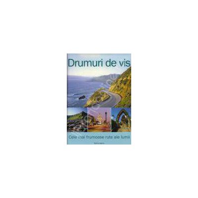 Drumuri de vis. Cele mai frumoase rute ale lumii