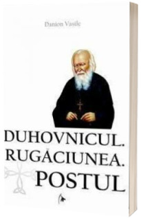 Duhovnicul. Rugaciunea. Postul