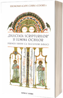 Dulceata Scripturilor si lumina ochilor: Parintii sirieni ca talcuitori biblici