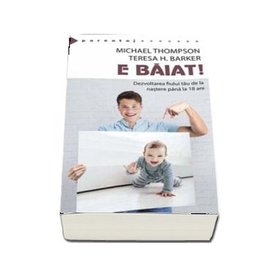 E baiat ! - Dezvoltarea fiului tau de la nastere pana la optsprezece ani (Michael Thompson)