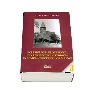 Eclesiologia protestanta din perspectiva ortodoxa in lumina cercetarilor mai noi