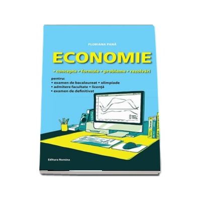 Economie - Concepte, formule, probleme, rezolvari pentru examenul de bacalaureat, olimpiade, admitere facultate, examen de licenta, examen de definitivat