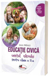 Educatie civica. Caietul elevului pentru clasa a III-a - Olga Paraiala (Editia 2015)