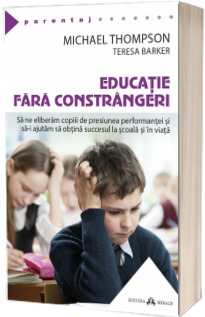 Educatie fara constrangeri. Cum sa ne eliberam copii de suprasolicitarea performantei