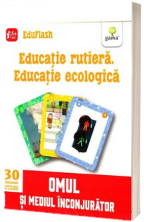 Educatie rutiera. Educatie ecologica - Omul si mediul inconjurator (Contine 30 flashcarduri)