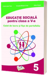 Educatie sociala, caiet de lucru si fise de portofoliu pentru clasa a V-a - Cristina Ipate-Toma (In conformitate cu cerintele programei scolare 2017)