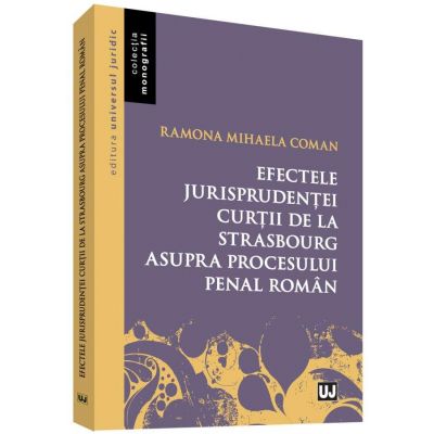 Efectele jurisprudentei Curtii de la Strasbourg asupra procesului penal roman