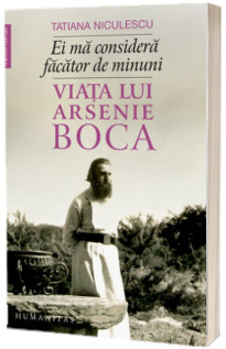 Ei ma considera facator de minuni - Viata lui Arsenie Boca