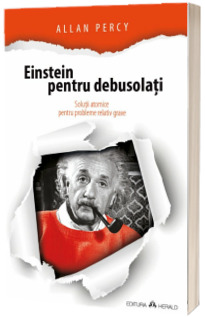 Einstein pentru debusolati. Solutii atomice pentru probleme relativ grave