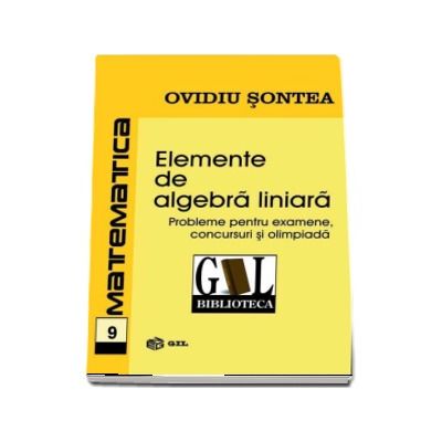 Elemente de algebra liniara - Probleme pentru examene, concursuri si olimpiada (Sontea Ovidiu)