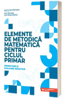 Elemente de metodica matematica pentru ciclul primar. Proiectare si evaluare didactica