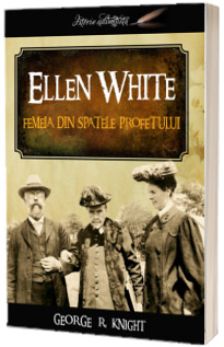 Ellen White - femeia din spatele profetului