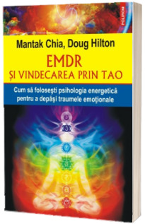 EMDR si vindecarea prin Tao. Cum sa folosesti psihologia energetica pentru a depasi traumele emotionale - Mantak Chia