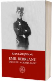 Emil Rebreanu. Eroul de la Ghimes-Faget