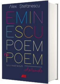 Eminescu, poem cu poem. La o noua lectura: antumele - Alex Stefanescu