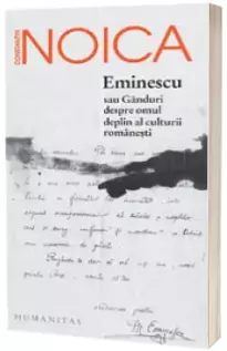 Eminescu sau Ganduri despre omul deplin al culturii romanesti