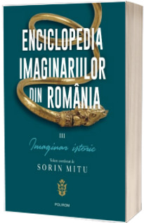 Enciclopedia imaginariilor din Romania.  Imaginar istoric , volumul III